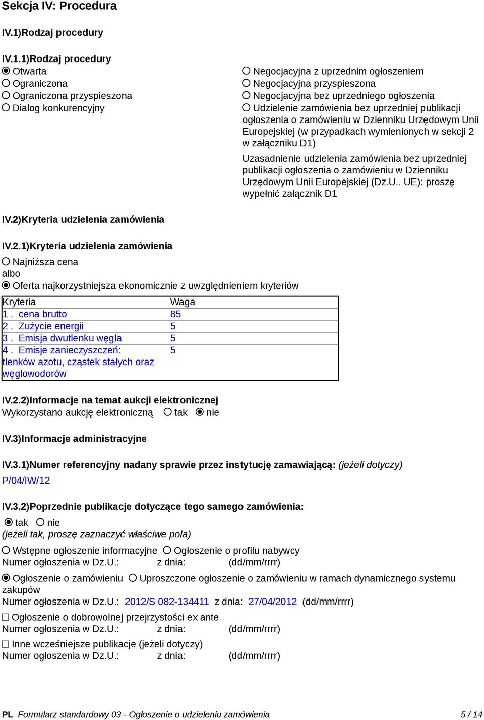 1)Rodzaj procedury Otwarta Ograniczona Ograniczona przyspieszona Dialog konkurencyjny Negocjacyjna z uprzednim ogłoszeniem Negocjacyjna przyspieszona Negocjacyjna bez uprzedniego ogłoszenia