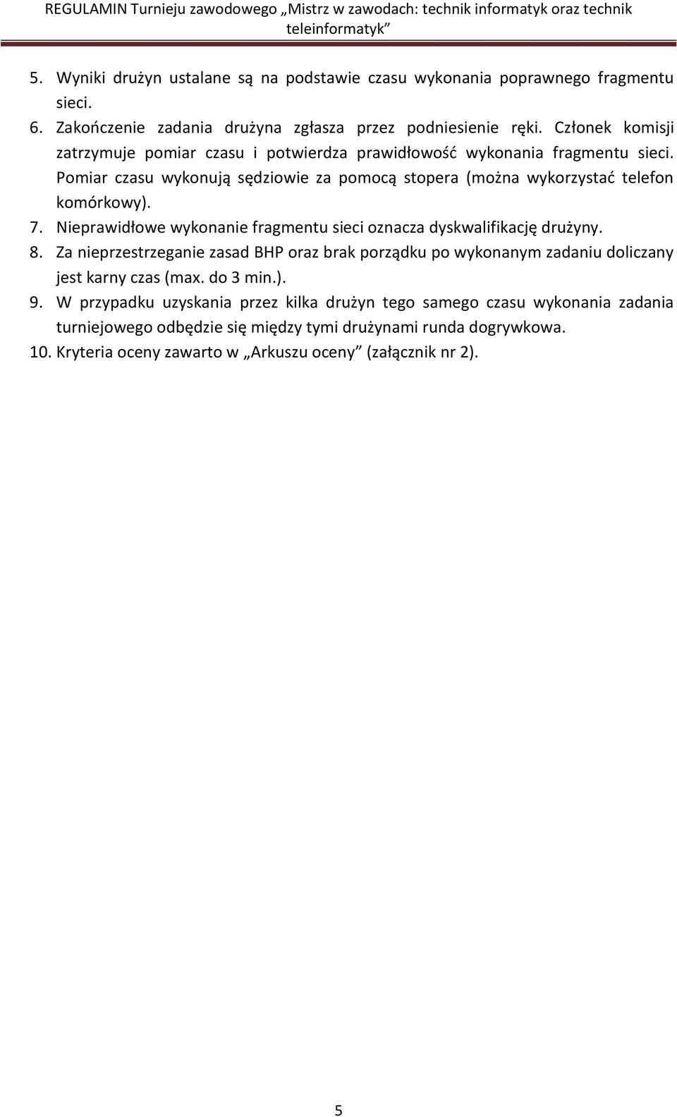 Nieprawidłowe wykonanie fragmentu sieci oznacza dyskwalifikację drużyny. 8. Za nieprzestrzeganie zasad BHP oraz brak porządku po wykonanym zadaniu doliczany jest karny czas (max.