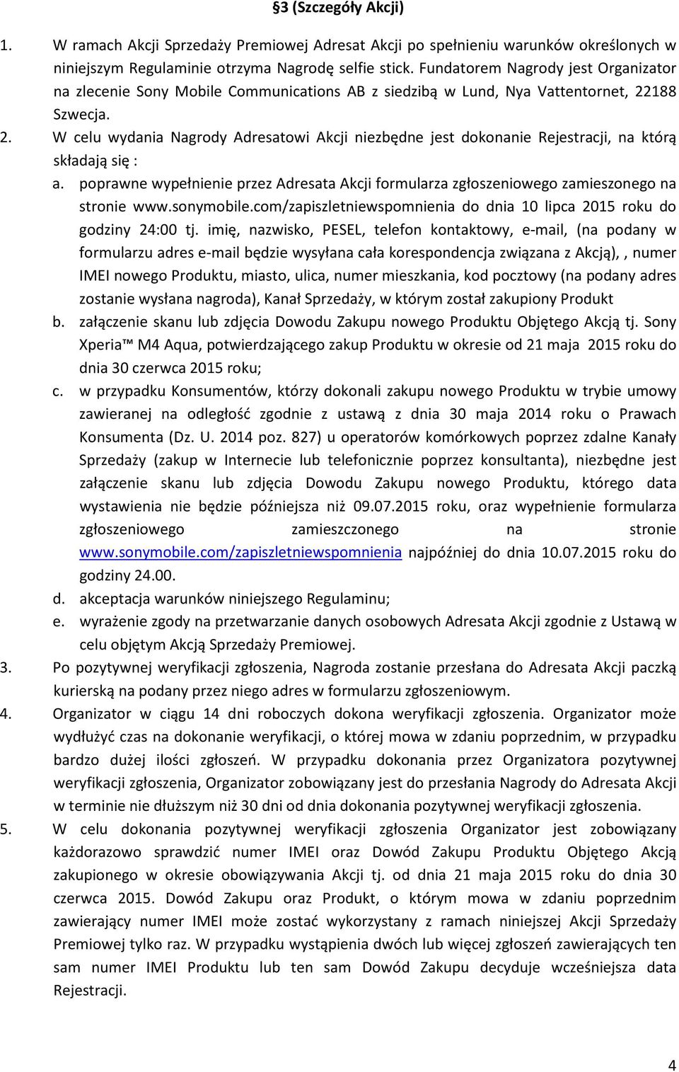 188 Szwecja. 2. W celu wydania Nagrody Adresatowi Akcji niezbędne jest dokonanie Rejestracji, na którą składają się : a.