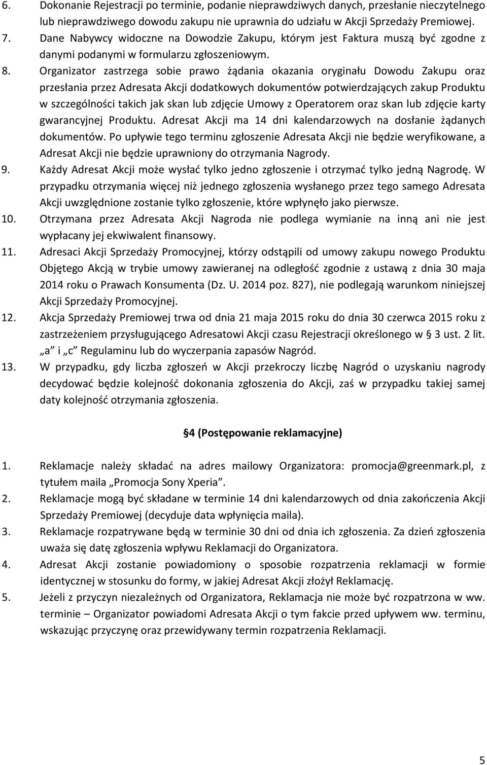 Organizator zastrzega sobie prawo żądania okazania oryginału Dowodu Zakupu oraz przesłania przez Adresata Akcji dodatkowych dokumentów potwierdzających zakup Produktu w szczególności takich jak skan