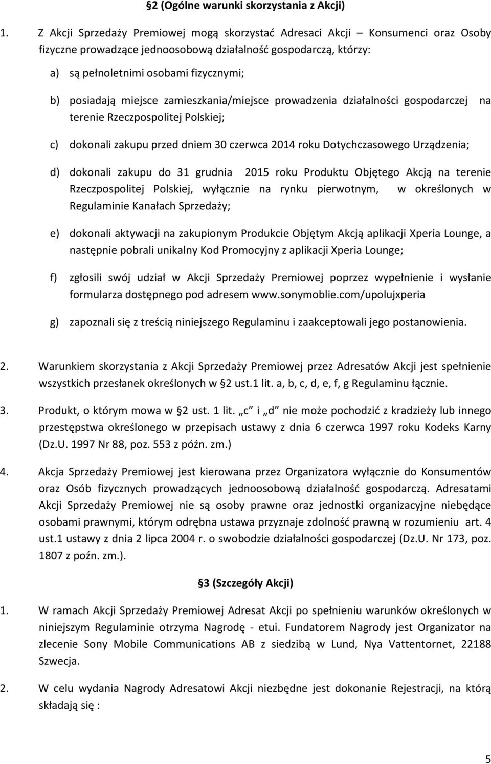 miejsce zamieszkania/miejsce prowadzenia działalności gospodarczej na terenie Rzeczpospolitej Polskiej; c) dokonali zakupu przed dniem 30 czerwca 2014 roku Dotychczasowego Urządzenia; d) dokonali