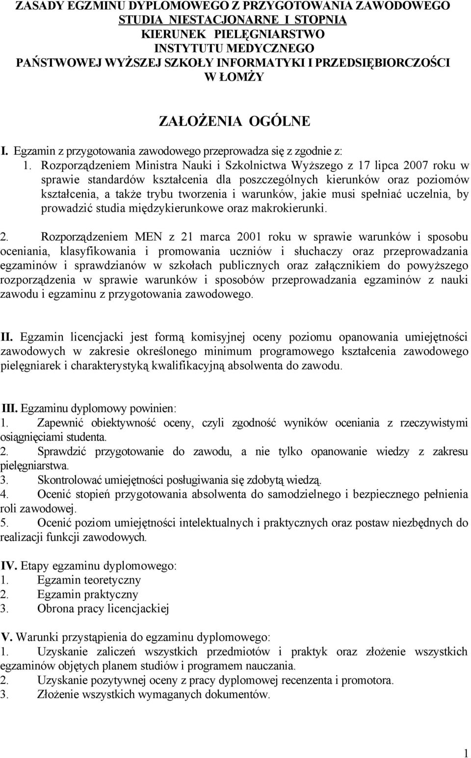 Rozporządzeniem Ministra Nauki i Szkolnictwa Wyższego z 17 lipca 2007 roku w sprawie standardów kształcenia dla poszczególnych kierunków oraz poziomów kształcenia, a także trybu tworzenia i warunków,