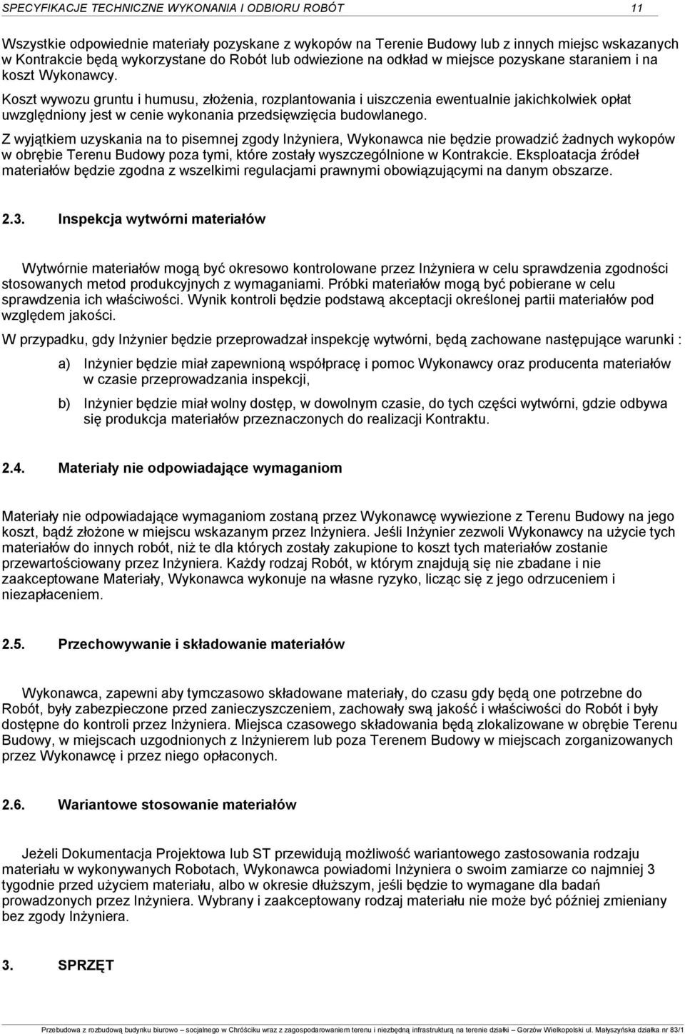 Koszt wywozu gruntu i humusu, złożenia, rozplantowania i uiszczenia ewentualnie jakichkolwiek opłat uwzględniony jest w cenie wykonania przedsięwzięcia budowlanego.