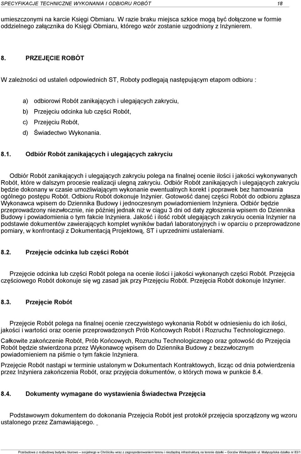 PRZEJĘCIE ROBÓT W zależności od ustaleń odpowiednich ST, Roboty podlegają następującym etapom odbioru : a) odbiorowi Robót zanikających i ulegających zakryciu, b) Przejęciu odcinka lub części Robót,