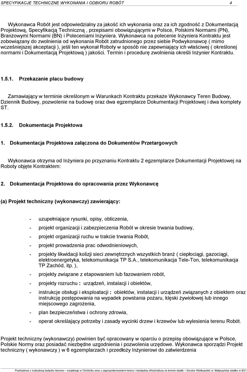 Wykonawca na polecenie Inżyniera Kontraktu jest zobowiązany do zwolnienia od wykonania Robót zatrudnionego przez siebie Podwykonawcę ( mimo wcześniejszej akceptacji ), jeśli ten wykonał Roboty w