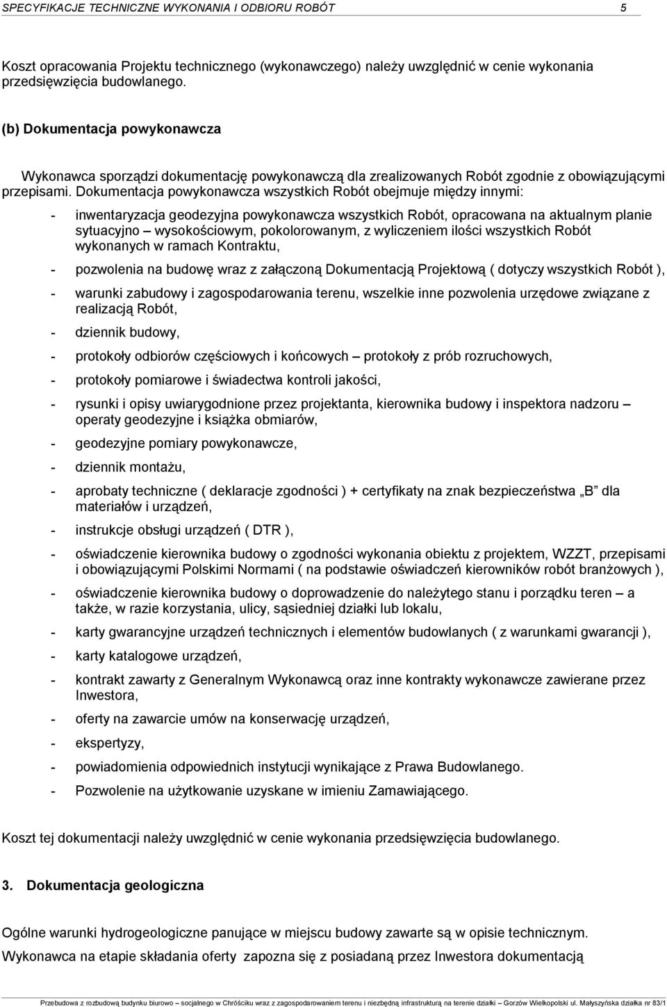 Dokumentacja powykonawcza wszystkich Robót obejmuje między innymi: - inwentaryzacja geodezyjna powykonawcza wszystkich Robót, opracowana na aktualnym planie sytuacyjno wysokościowym, pokolorowanym, z