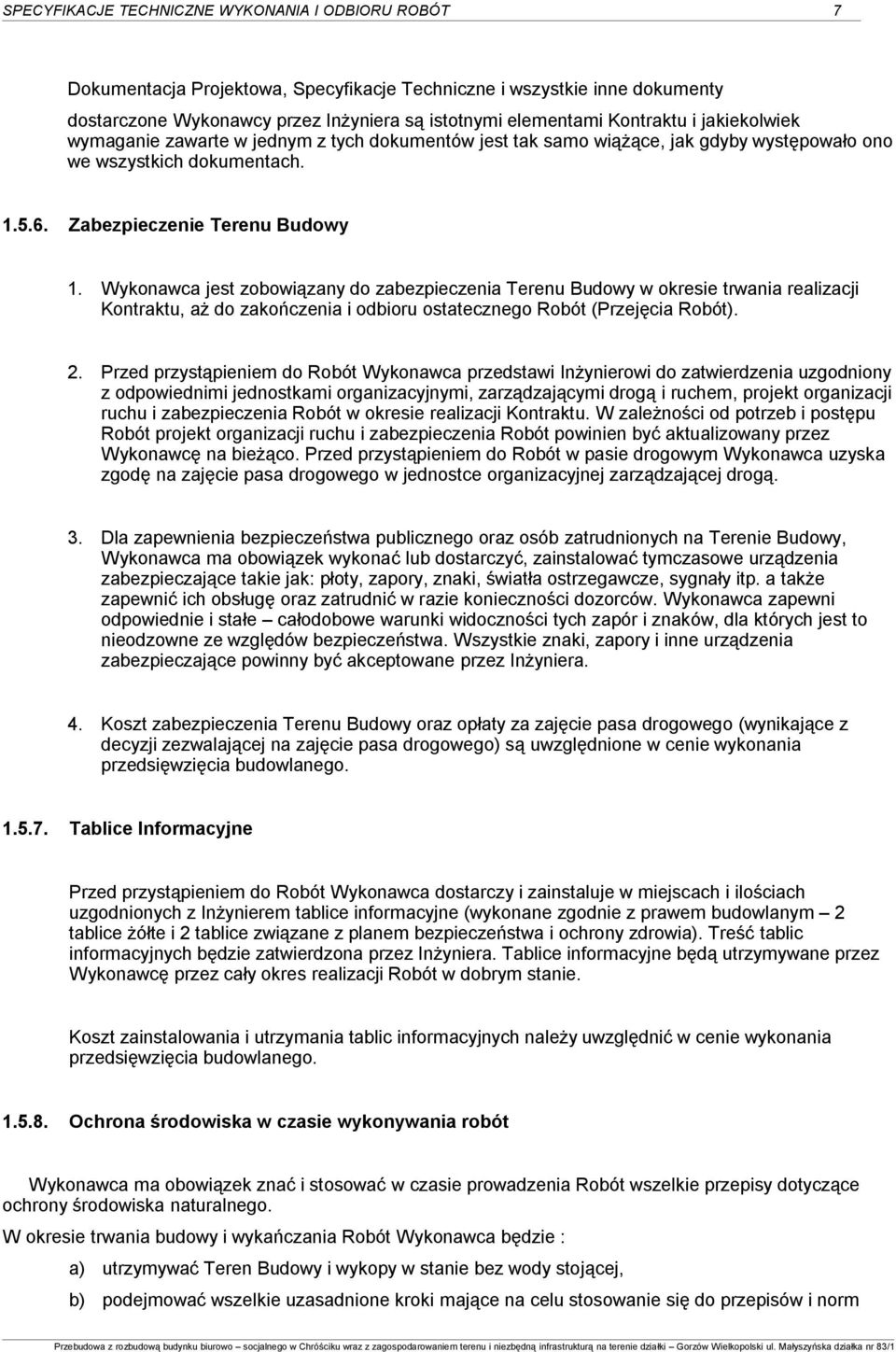 Wykonawca jest zobowiązany do zabezpieczenia Terenu Budowy w okresie trwania realizacji Kontraktu, aż do zakończenia i odbioru ostatecznego Robót (Przejęcia Robót). 2.