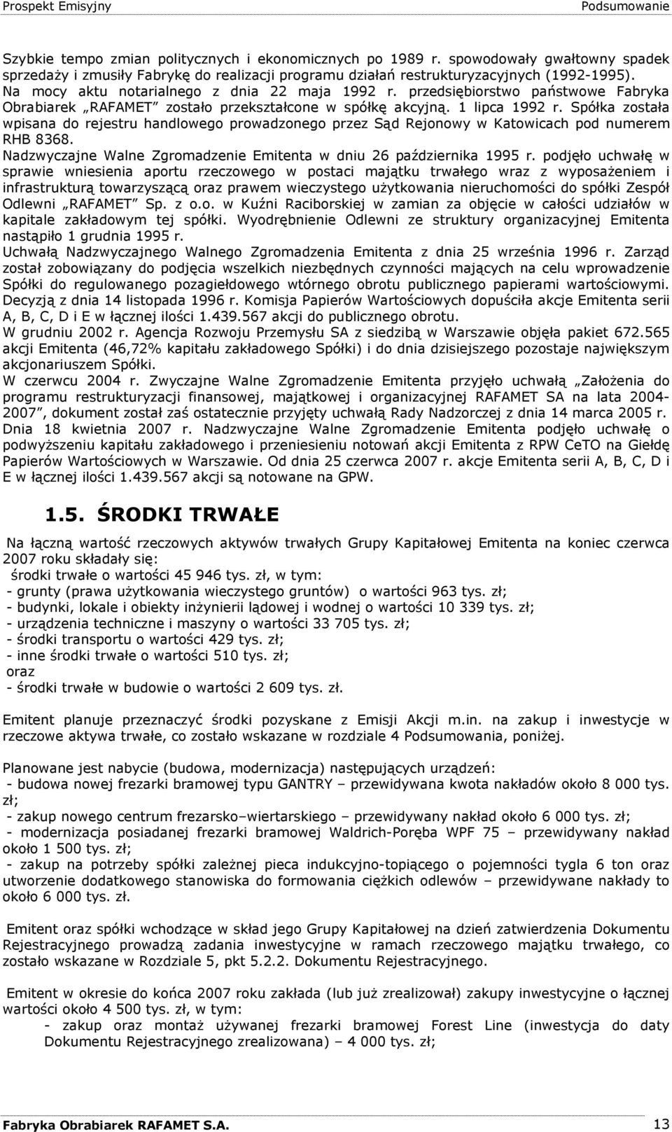 Spółka została wpisana do rejestru handlowego prowadzonego przez Sąd Rejonowy w Katowicach pod numerem RHB 8368. Nadzwyczajne Walne Zgromadzenie Emitenta w dniu 26 października 1995 r.