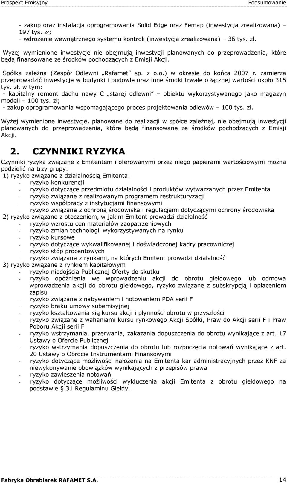 WyŜej wymienione inwestycje nie obejmują inwestycji planowanych do przeprowadzenia, które będą finansowane ze środków pochodzących z Emisji Akcji. Spółka zaleŝna (Zespół Odlewni Rafamet sp. z o.o.) w okresie do końca 2007 r.