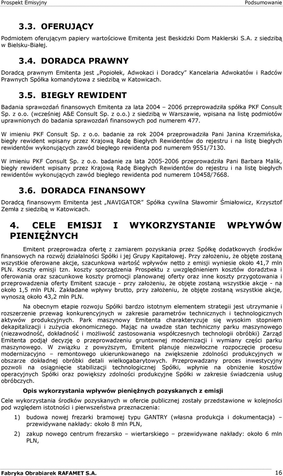 BIEGŁY REWIDENT Badania sprawozdań finansowych Emitenta za lata 2004 przeprowadziła spółka PKF Consult Sp. z o.o. (wcześniej A&E Consult Sp. z o.o.) z siedzibą w Warszawie, wpisana na listę podmiotów uprawnionych do badania sprawozdań finansowych pod numerem 477.