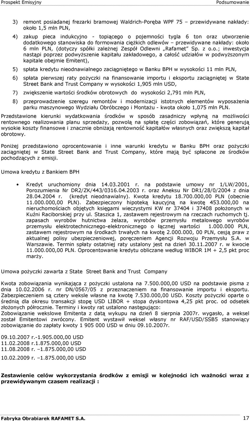 kapitału zakładowego, a całość udziałów w podwyŝszonym kapitale obejmie Emitent), 5) spłata kredytu nieodnawialnego zaciągniętego w Banku BPH w wysokości 11 mln PLN, 6) spłata pierwszej raty poŝyczki