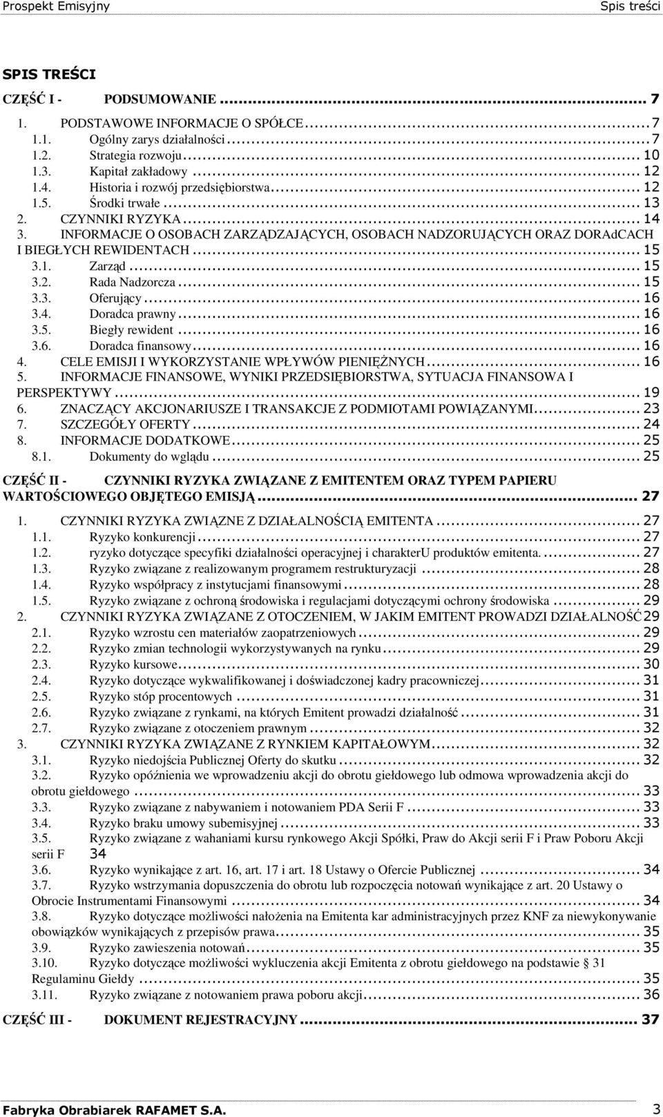 1. Zarząd... 15 3.2. Rada Nadzorcza... 15 3.3. Oferujący... 16 3.4. Doradca prawny... 16 3.5. Biegły rewident... 16 3.6. Doradca finansowy... 16 4. CELE EMISJI I WYKORZYSTANIE WPŁYWÓW PIENIĘśNYCH.