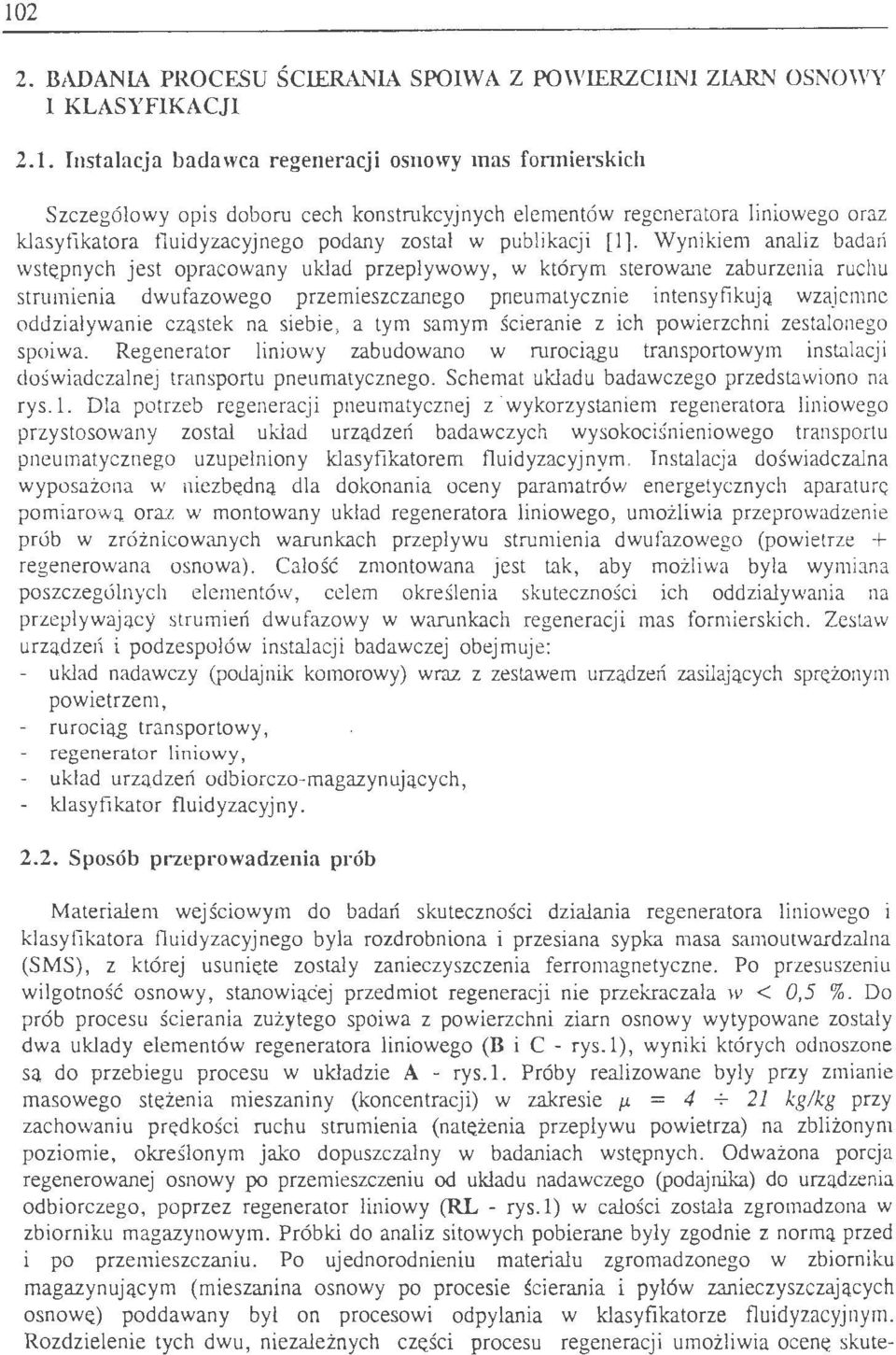 Wynikiem analiz badań wstępnych jest opracowany uklad przepływowy, w którym sterowane zaburzenia ruchu strumienia dwufazowego przemieszczanego pneumatycznie intensyfikują wzajemne oddziaływanie