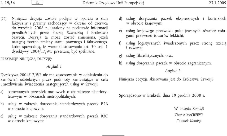 Decyzja ta może zostać zmieniona, jeżeli nastąpią istotne zmiany stanu prawnego i faktycznego, które spowodują, iż warunki stosowania art. 30 ust.