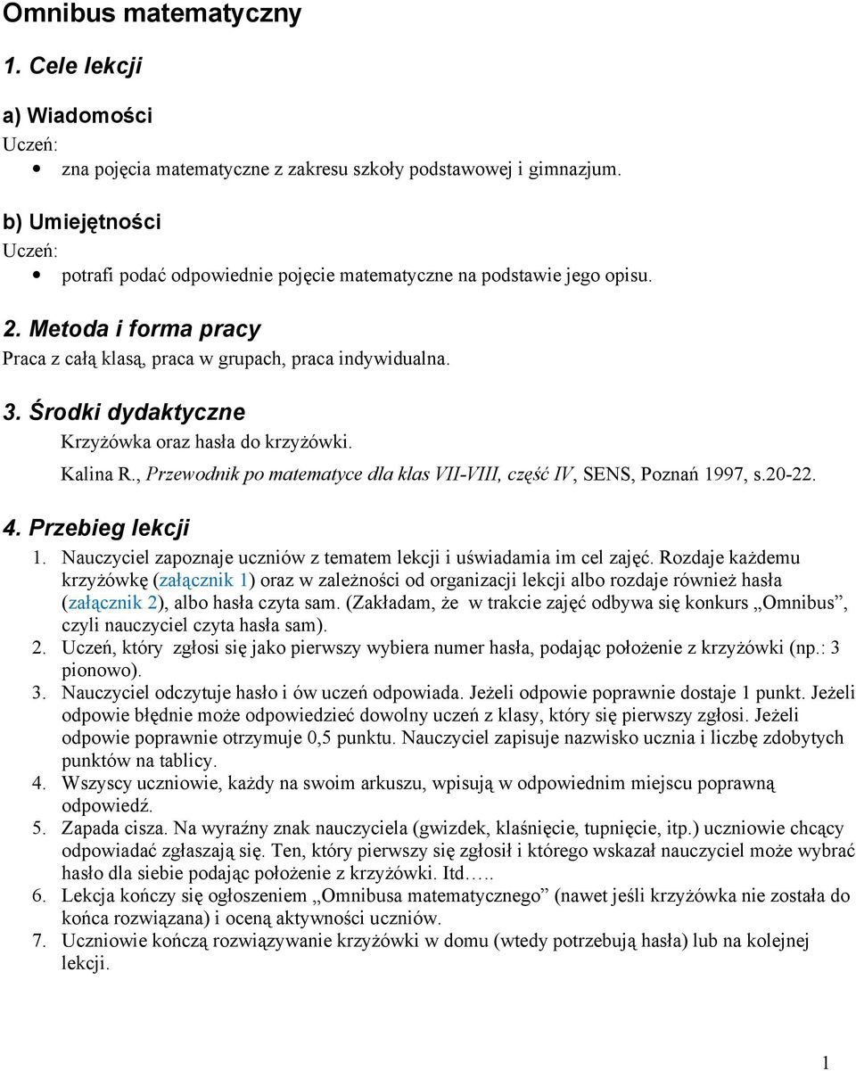 Środki dydaktyczne Krzyżówka oraz hasła do krzyżówki. Kalina R., Przewodnik po matematyce dla klas VII-VIII, część IV, SENS, Poznań 1997, s.20-22. 4. Przebieg lekcji 1.