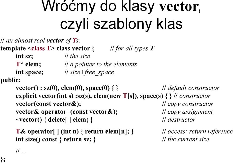 :sz(s), elem(new T[s]), space(s) { } // constructor vector(const vector&); // copy constructor vector& operator=(const vector&); // copy assignment ~vector()