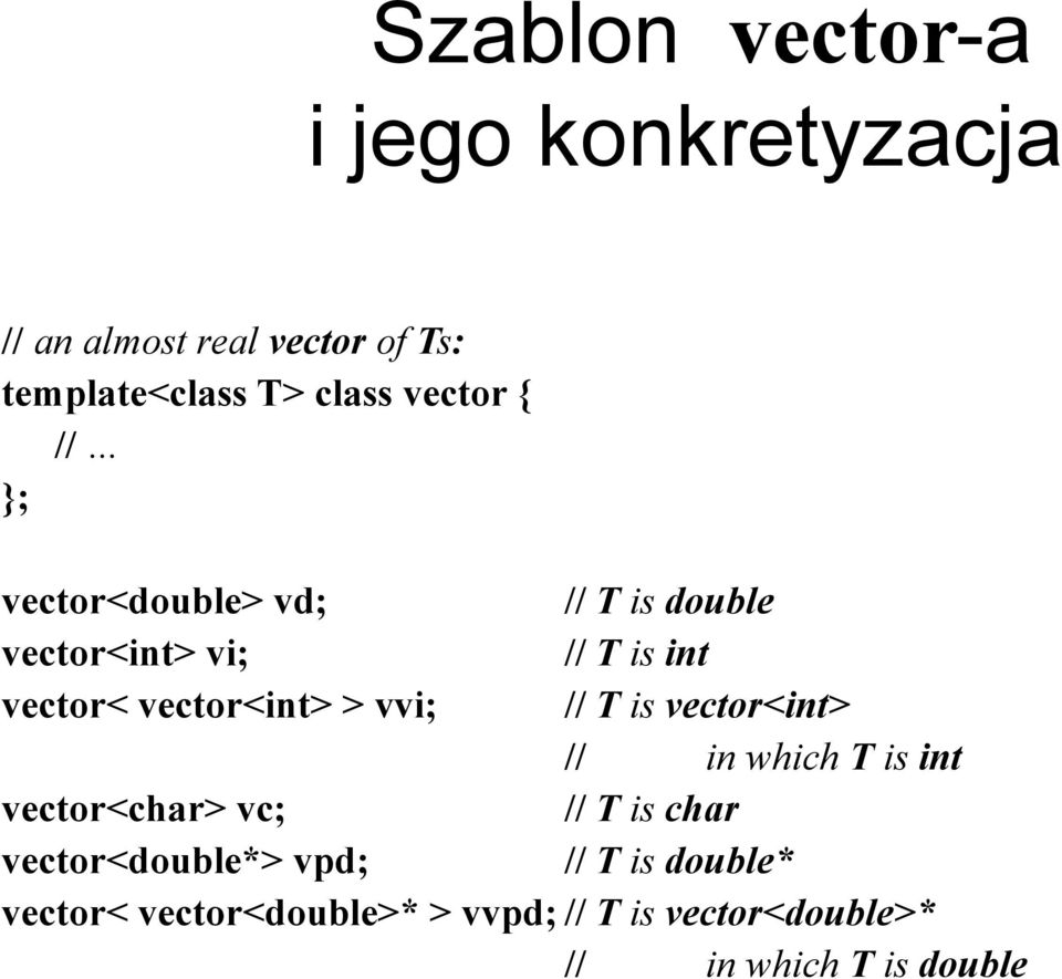 > vvi; // T is vector<int> // in which T is int vector<char> vc; // T is char vector<double*>