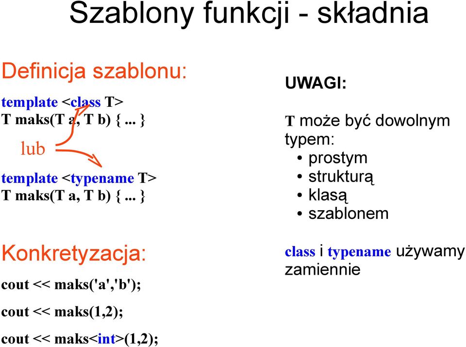 .. } Konkretyzacja: cout << maks('a','b'); cout << maks(1,2); cout <<