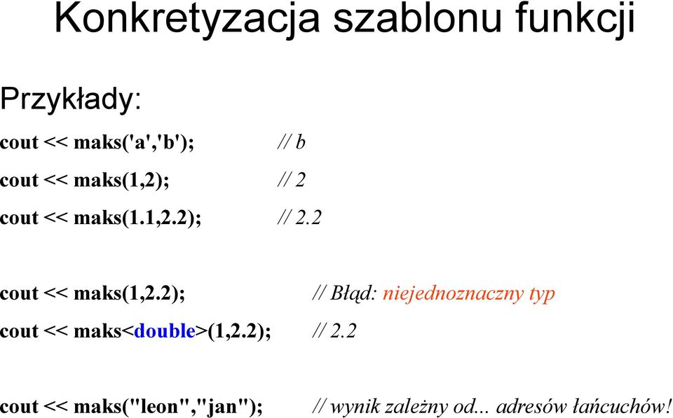 2); cout << maks<double>(1,2.2); // 2.
