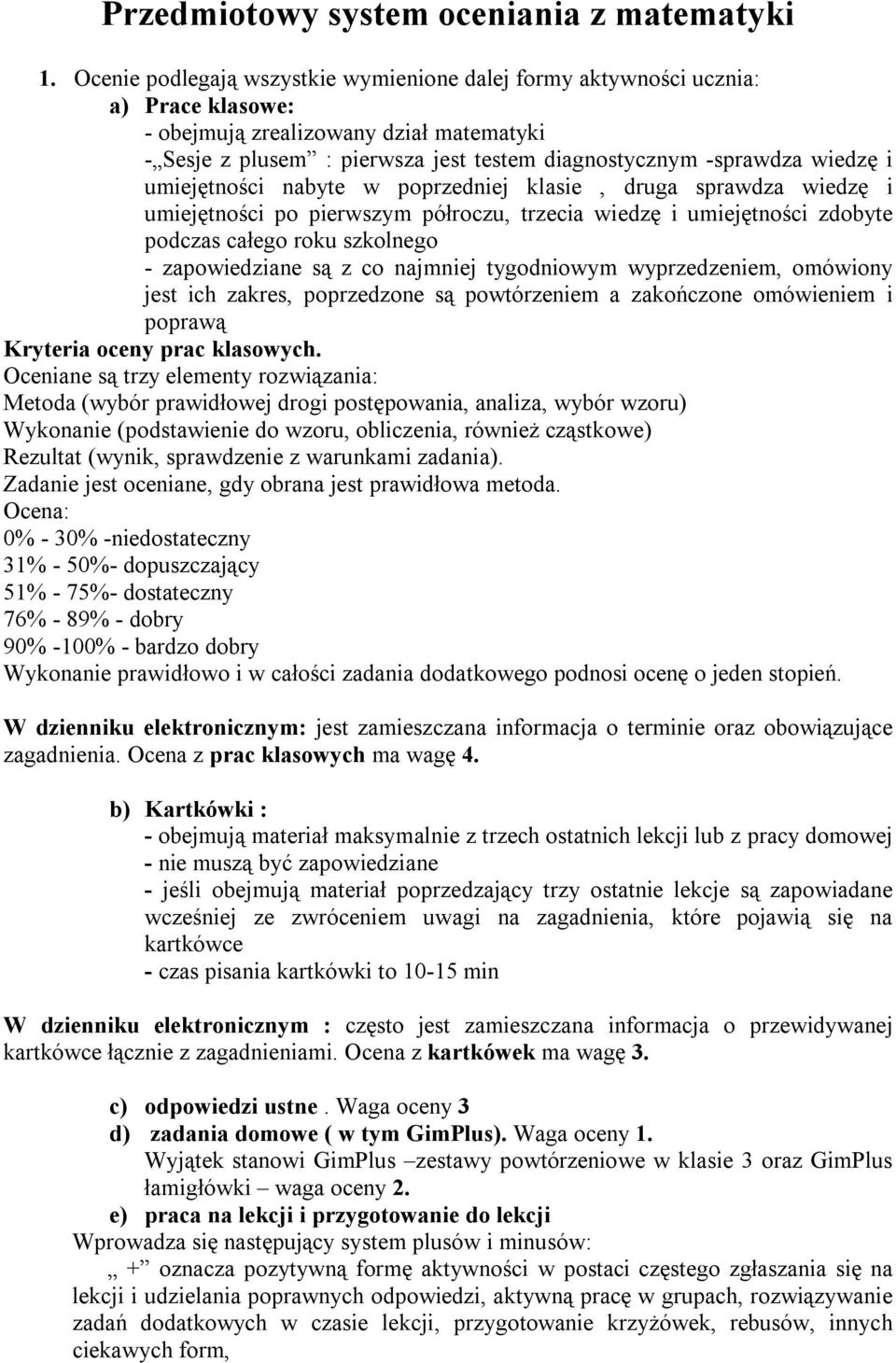 i umiejętności nabyte w poprzedniej klasie, druga sprawdza wiedzę i umiejętności po pierwszym półroczu, trzecia wiedzę i umiejętności zdobyte podczas całego roku szkolnego - zapowiedziane są z co