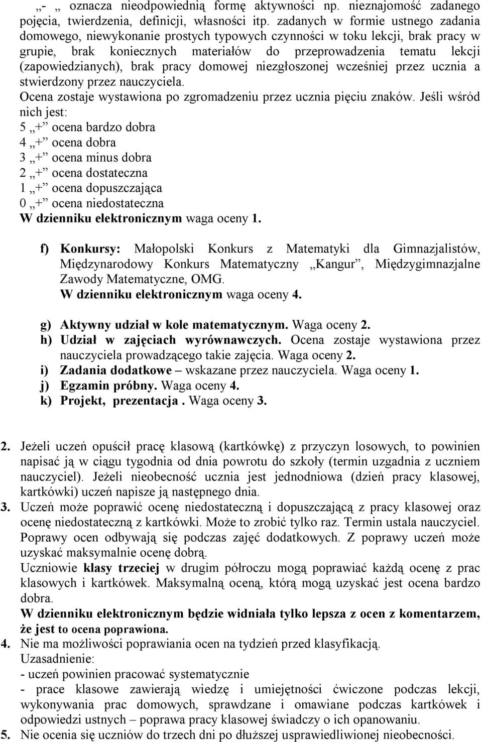 (zapowiedzianych), brak pracy domowej niezgłoszonej wcześniej przez ucznia a stwierdzony przez nauczyciela. Ocena zostaje wystawiona po zgromadzeniu przez ucznia pięciu znaków.