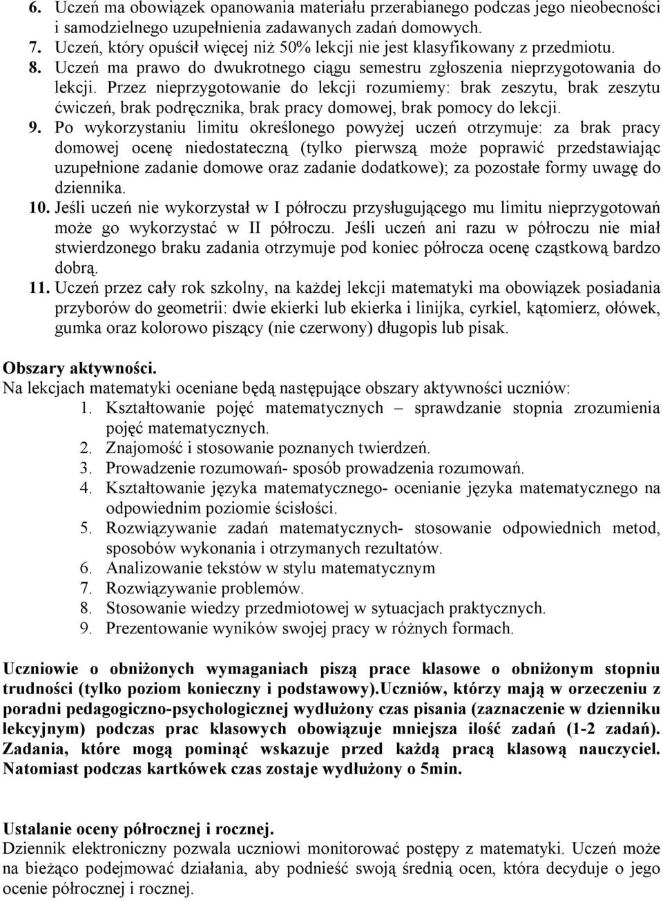 Przez nieprzygotowanie do lekcji rozumiemy: brak zeszytu, brak zeszytu ćwiczeń, brak podręcznika, brak pracy domowej, brak pomocy do lekcji. 9.