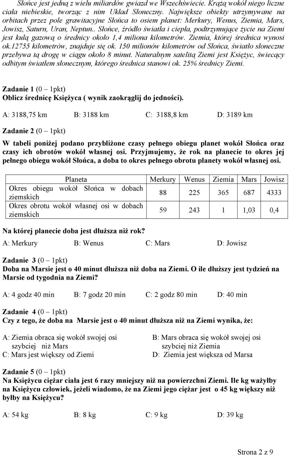 . Słońce, źródło światła i ciepła, podtrzymujące życie na Ziemi jest kulą gazową o średnicy około 1,4 miliona kilometrów. Ziemia, której średnica wynosi ok.12755 kilometrów, znajduje się ok.