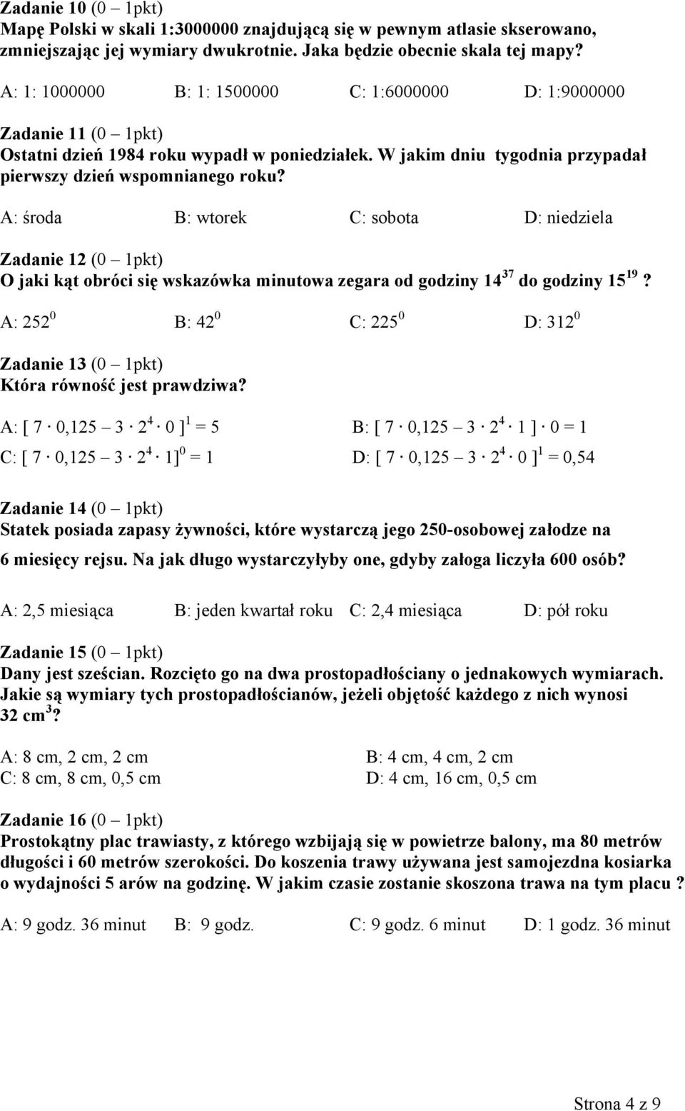 A: środa B: wtorek C: sobota D: niedziela Zadanie 12 (0 1pkt) O jaki kąt obróci się wskazówka minutowa zegara od godziny 14 37 do godziny 15 19?