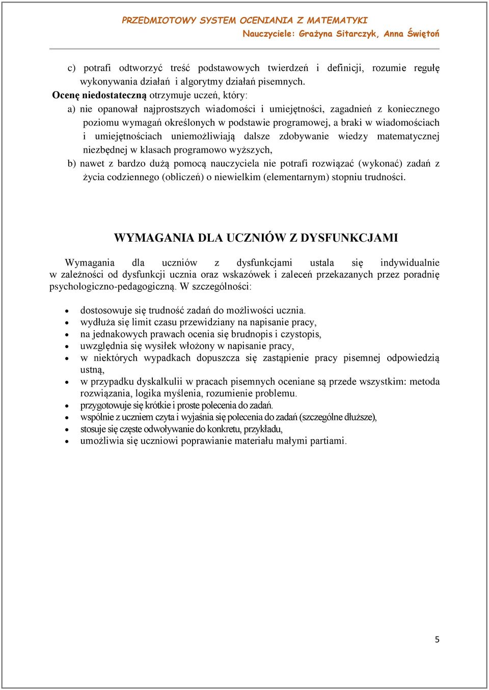 wiadomościach i umiejętnościach uniemożliwiają dalsze zdobywanie wiedzy matematycznej niezbędnej w klasach programowo wyższych, b) nawet z bardzo dużą pomocą nauczyciela nie potrafi rozwiązać