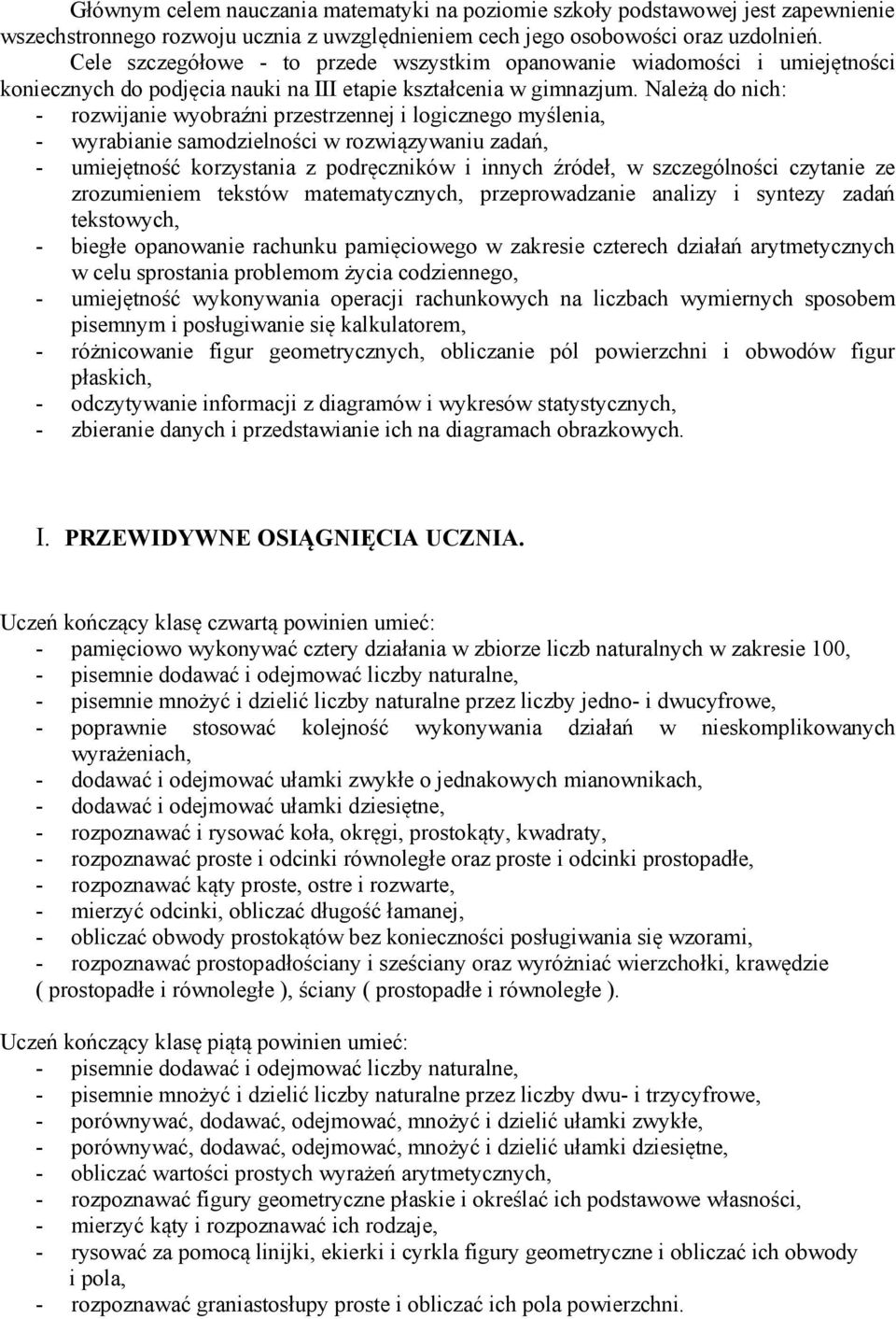 Należą do nich: - rozwijanie wyobraźni przestrzennej i logicznego myślenia, - wyrabianie samodzielności w rozwiązywaniu zadań, - umiejętność korzystania z podręczników i innych źródeł, w