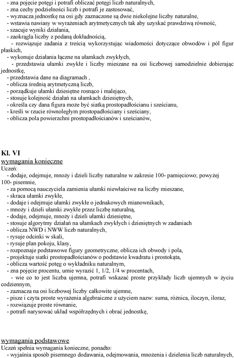 wykorzystując wiadomości dotyczące obwodów i pól figur płaskich, - wykonuje działania łączne na ułamkach zwykłych, - przedstawia ułamki zwykłe i liczby mieszane na osi liczbowej samodzielnie