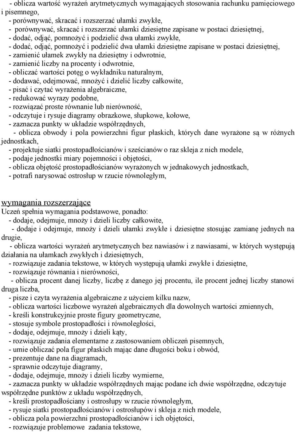 zamienić ułamek zwykły na dziesiętny i odwrotnie, - zamienić liczby na procenty i odwrotnie, - obliczać wartości potęg o wykładniku naturalnym, - dodawać, odejmować, mnożyć i dzielić liczby