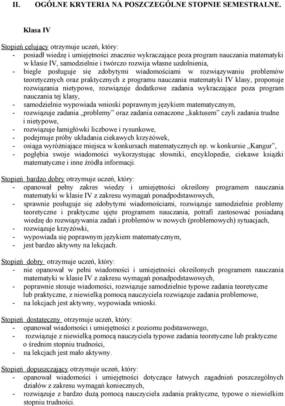 uzdolnienia, - biegle posługuje się zdobytymi wiadomościami w rozwiązywaniu problemów teoretycznych oraz praktycznych z programu nauczania matematyki IV klasy, proponuje rozwiązania nietypowe,