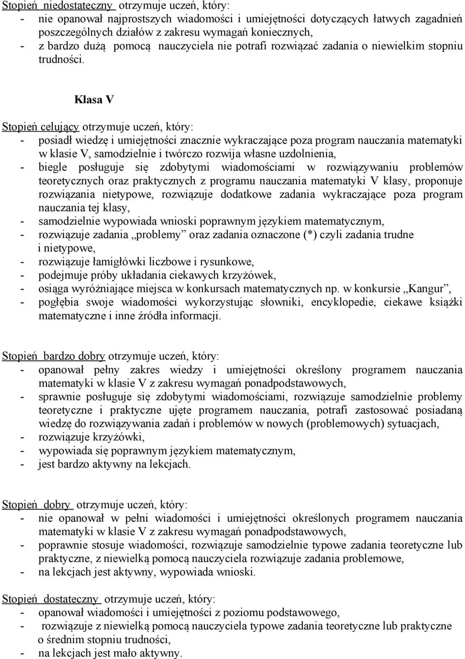 Klasa V Stopień celujący otrzymuje uczeń, który: - posiadł wiedzę i umiejętności znacznie wykraczające poza program nauczania matematyki w klasie V, samodzielnie i twórczo rozwija własne uzdolnienia,