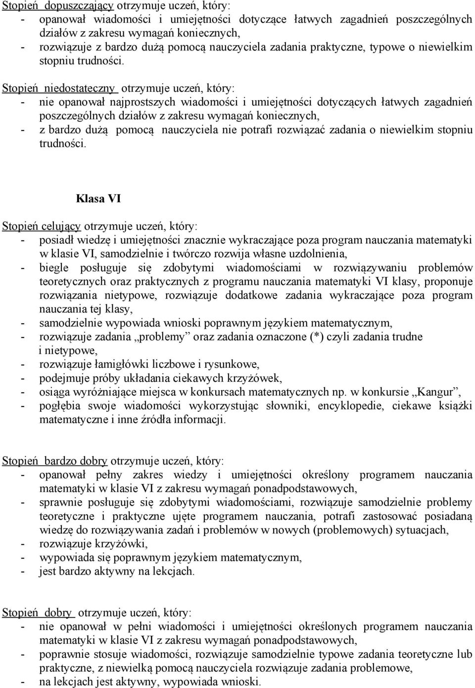 Stopień niedostateczny otrzymuje uczeń, który: - nie opanował najprostszych wiadomości i umiejętności dotyczących łatwych zagadnień poszczególnych działów z zakresu wymagań koniecznych, - z bardzo