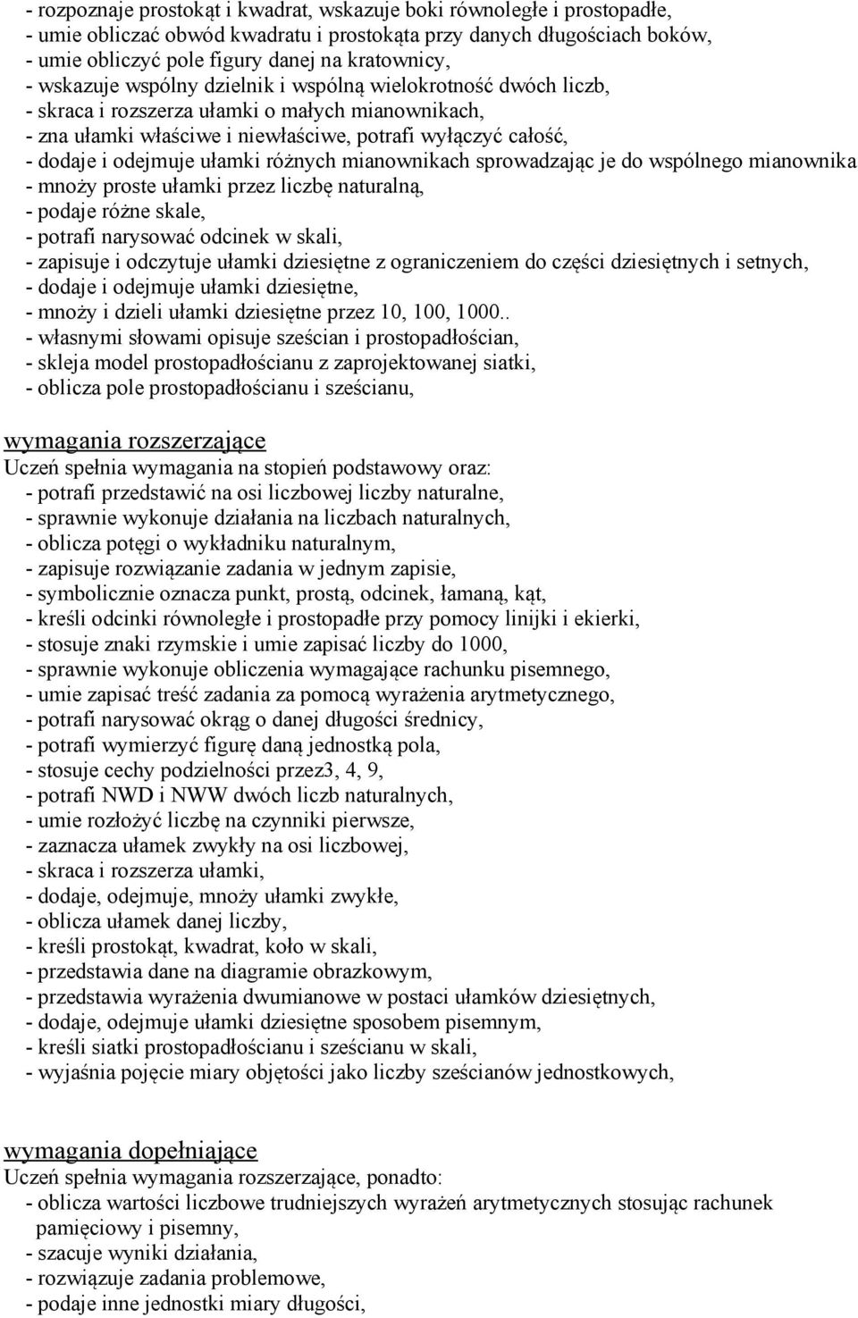 ułamki różnych mianownikach sprowadzając je do wspólnego mianownika - mnoży proste ułamki przez liczbę naturalną, - podaje różne skale, - potrafi narysować odcinek w skali, - zapisuje i odczytuje