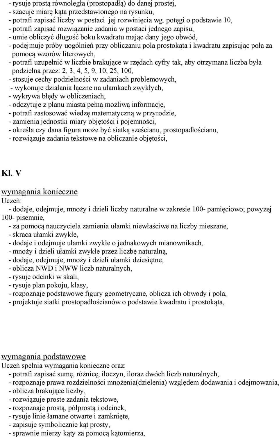 prostokąta i kwadratu zapisując pola za pomocą wzorów literowych, - potrafi uzupełnić w liczbie brakujące w rzędach cyfry tak, aby otrzymana liczba była podzielna przez: 2, 3, 4, 5, 9, 10, 25, 100, -