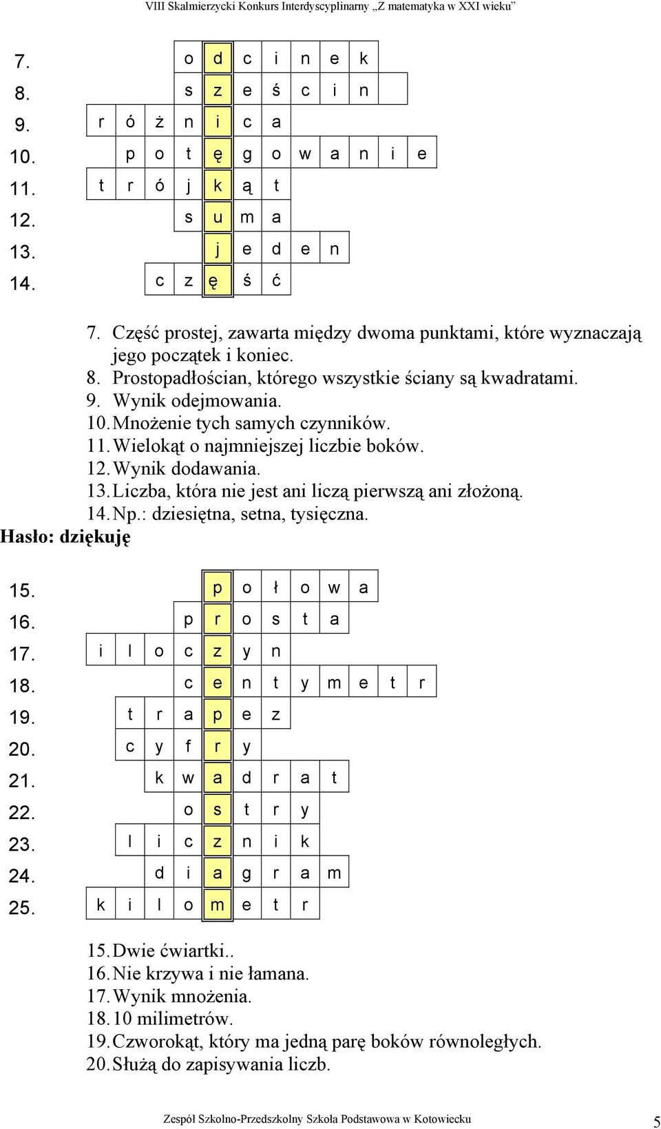 Wielokąt o najmniejsej licbie boków. 12. Wynik dodawania. 13. Licba, która nie jest ani licą pierwsą ani łożoną. 14. Np.: diesiętna, setna, tysięcna. Hasło: diękję 15. p o ł o w a 16. p r o s t a 17.