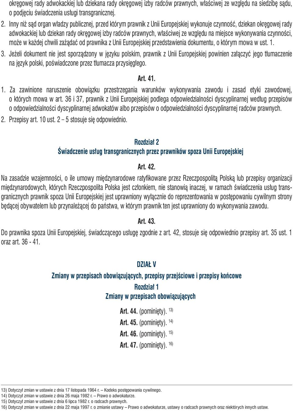 względu na miejsce wykonywania czynności, może w każdej chwili zażądać od prawnika z Unii Europejskiej przedstawienia dokumentu, o którym mowa w ust. 1. 3.