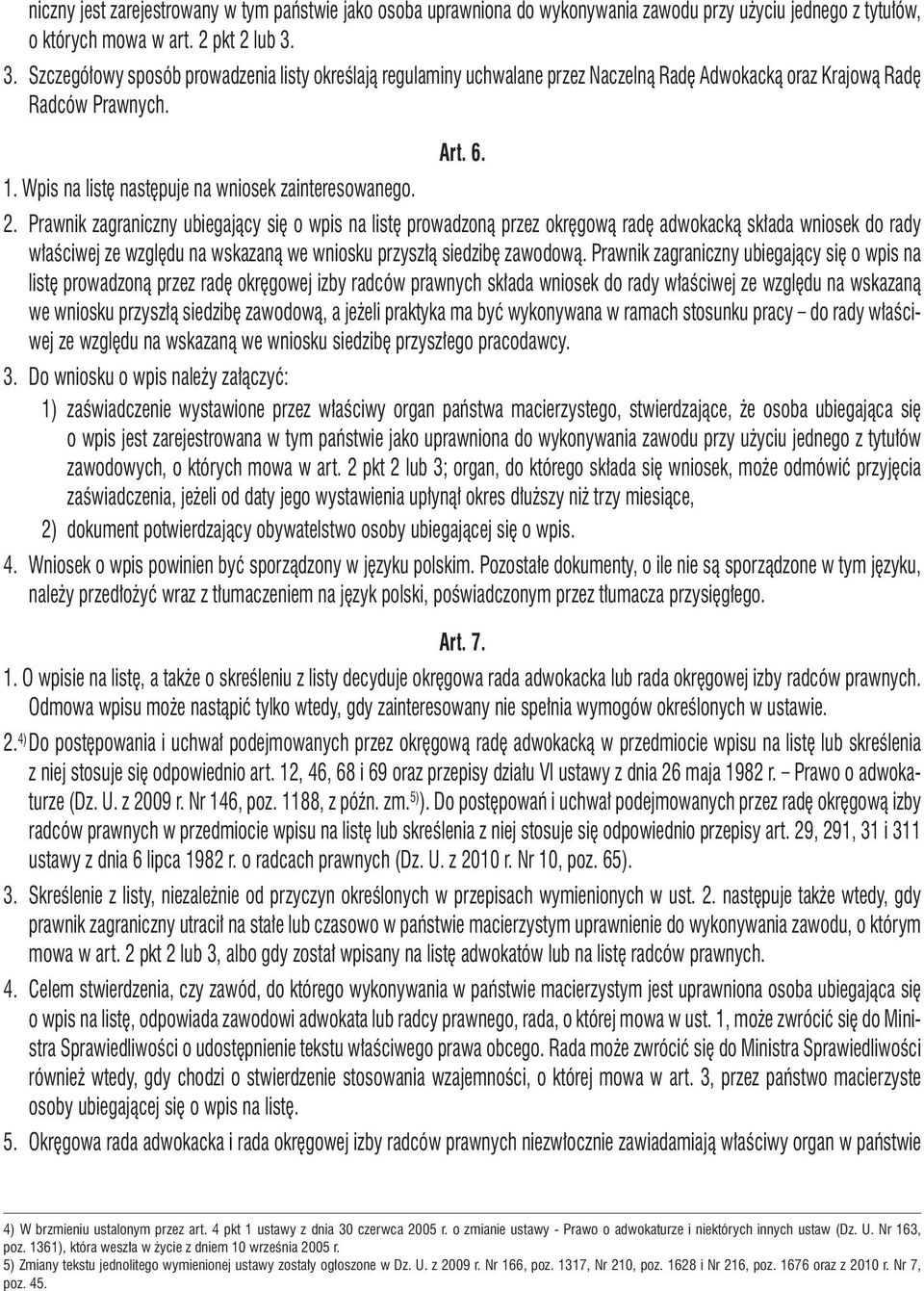 2. Prawnik zagraniczny ubiegający się o wpis na listę prowadzoną przez okręgową radę adwokacką składa wniosek do rady właściwej ze względu na wskazaną we wniosku przyszłą siedzibę zawodową.