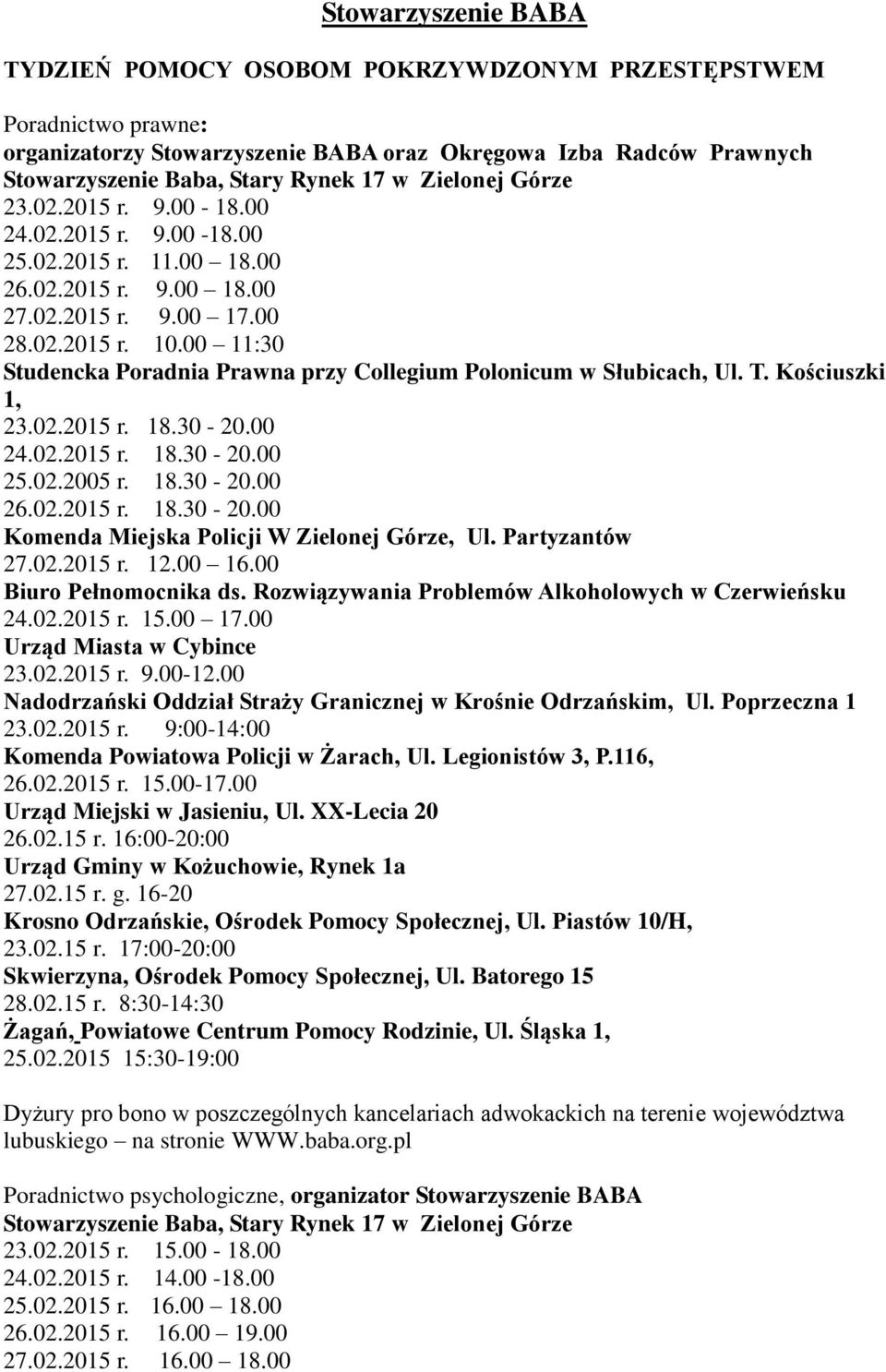 00 11:30 Studencka Poradnia Prawna przy Collegium Polonicum w Słubicach, Ul. T. Kościuszki 1, 23.02.2015 r. 18.30-20.00 24.02.2015 r. 18.30-20.00 25.02.2005 r. 18.30-20.00 26.02.2015 r. 18.30-20.00 Komenda Miejska Policji W Zielonej Górze, Ul.