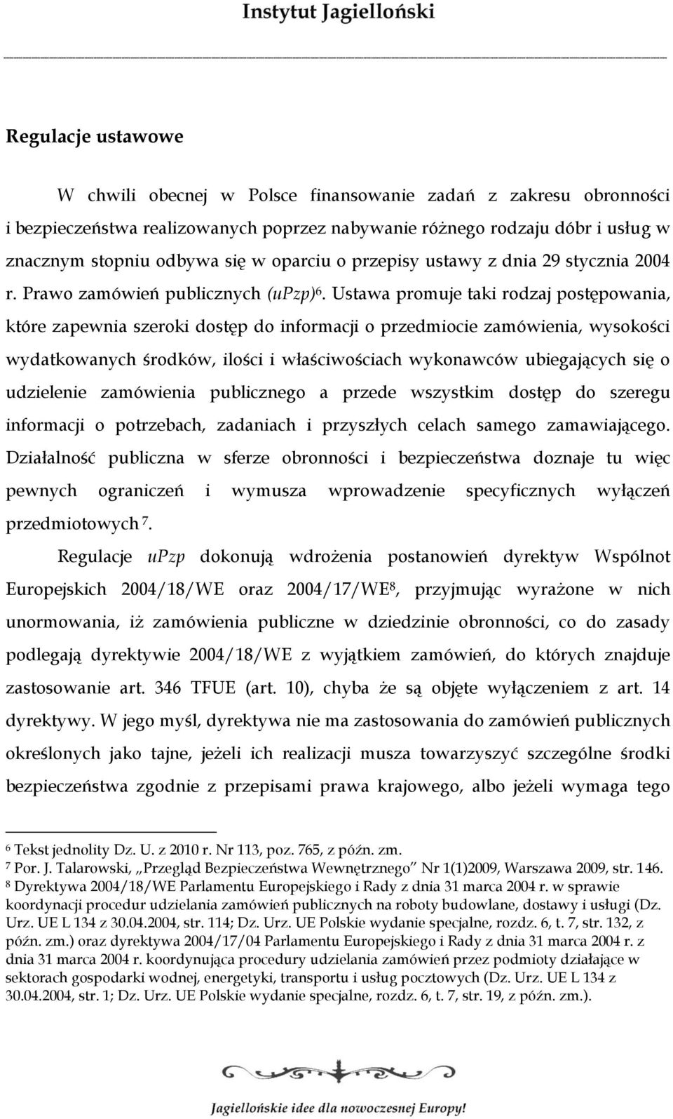 Ustawa promuje taki rodzaj postępowania, które zapewnia szeroki dostęp do informacji o przedmiocie zamówienia, wysokości wydatkowanych środków, ilości i właściwościach wykonawców ubiegających się o