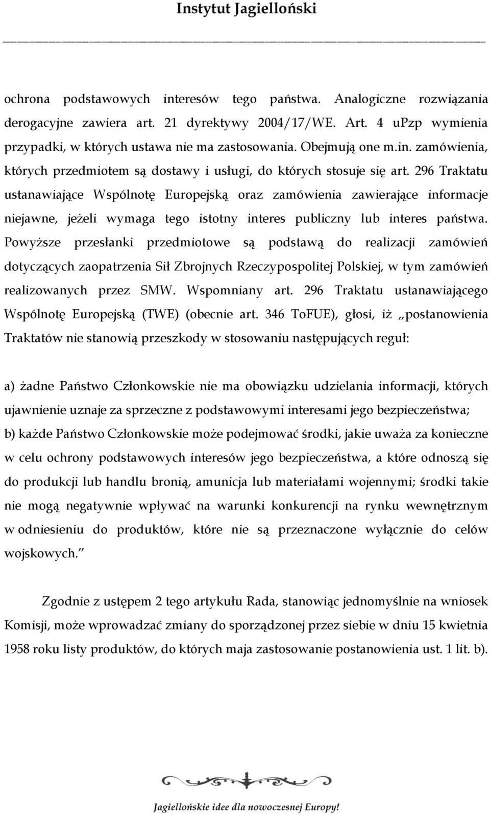 296 Traktatu ustanawiające Wspólnotę Europejską oraz zamówienia zawierające informacje niejawne, jeżeli wymaga tego istotny interes publiczny lub interes państwa.