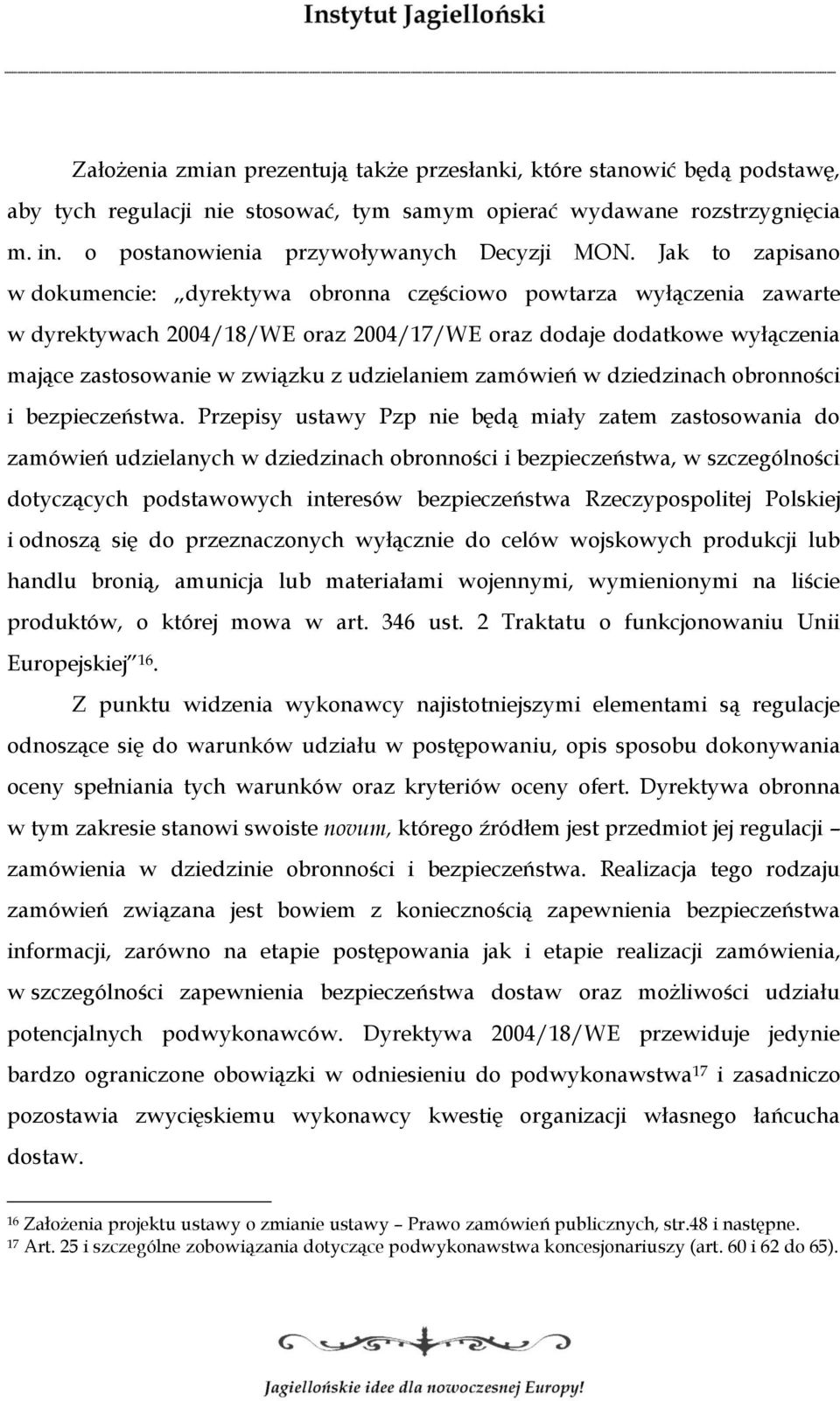 Jak to zapisano w dokumencie: dyrektywa obronna częściowo powtarza wyłączenia zawarte w dyrektywach 2004/18/WE oraz 2004/17/WE oraz dodaje dodatkowe wyłączenia mające zastosowanie w związku z