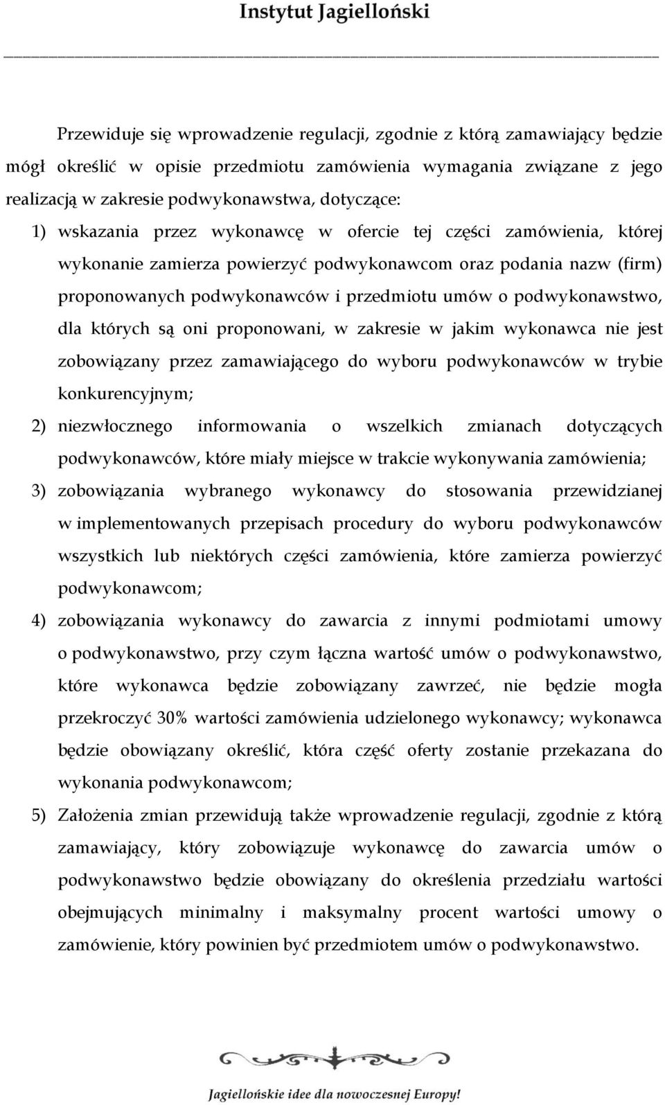 dla których są oni proponowani, w zakresie w jakim wykonawca nie jest zobowiązany przez zamawiającego do wyboru podwykonawców w trybie konkurencyjnym; 2) niezwłocznego informowania o wszelkich