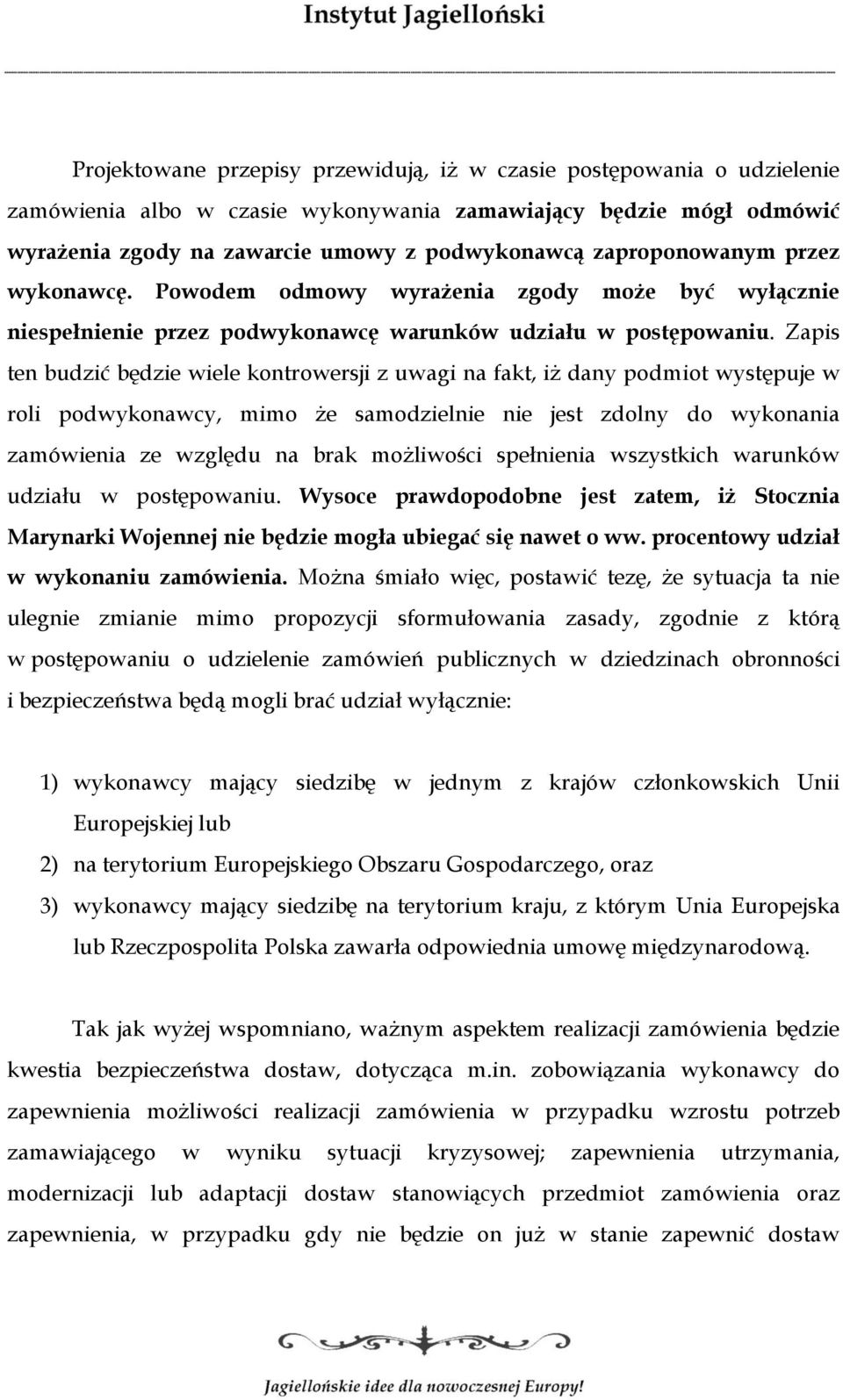 Zapis ten budzić będzie wiele kontrowersji z uwagi na fakt, iż dany podmiot występuje w roli podwykonawcy, mimo że samodzielnie nie jest zdolny do wykonania zamówienia ze względu na brak możliwości