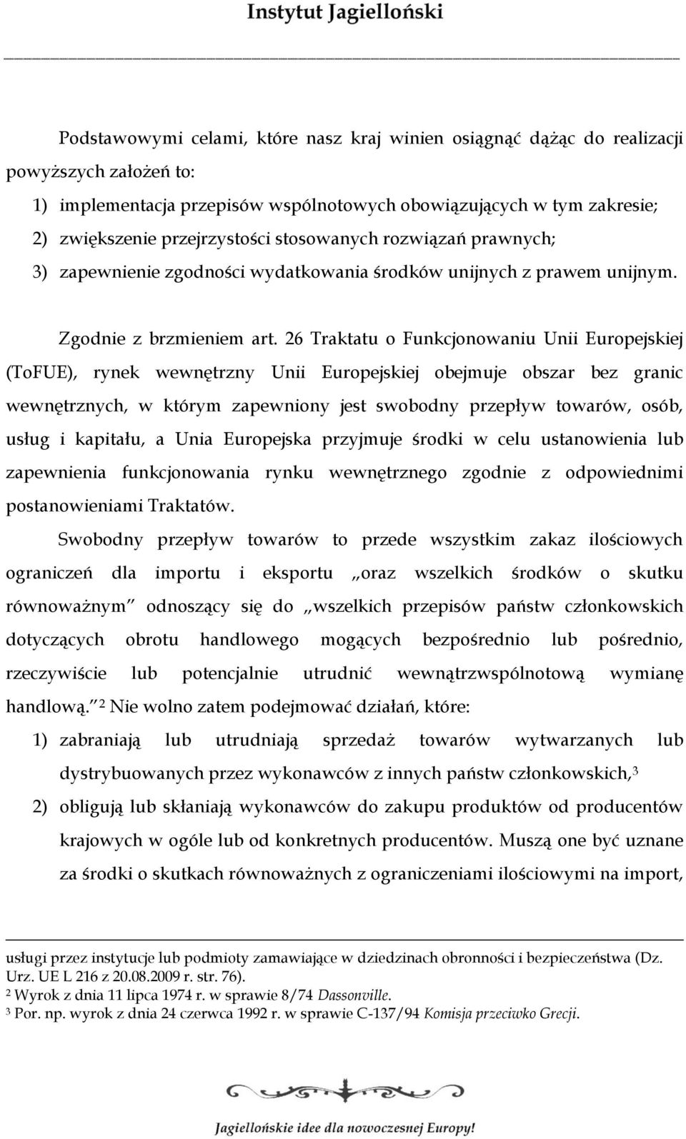 26 Traktatu o Funkcjonowaniu Unii Europejskiej (ToFUE), rynek wewnętrzny Unii Europejskiej obejmuje obszar bez granic wewnętrznych, w którym zapewniony jest swobodny przepływ towarów, osób, usług i