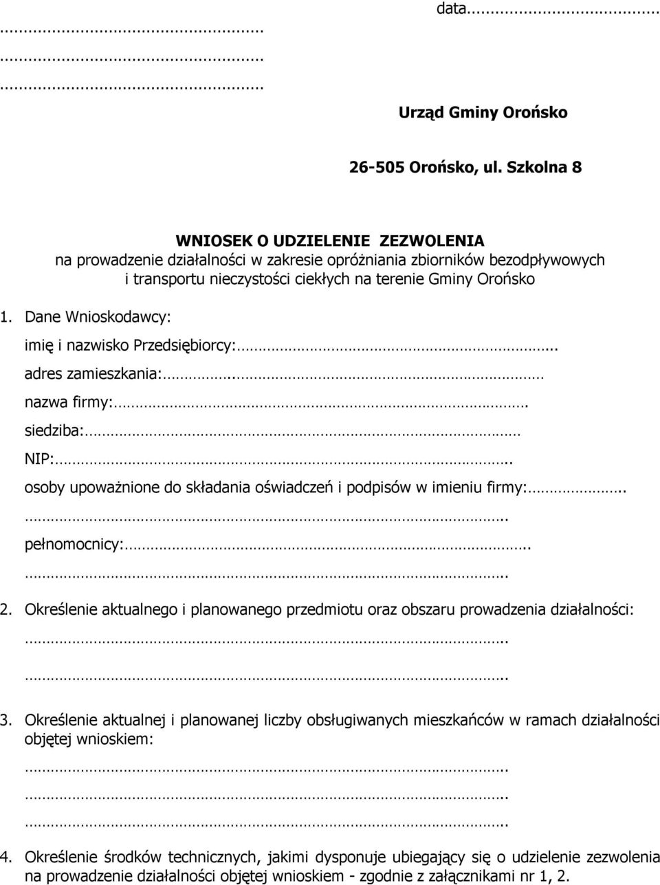 Dane Wnioskodawcy: imię i nazwisko Przedsiębiorcy:... adres zamieszkania:.. nazwa firmy:. siedziba: NIP:.. osoby upoważnione do składania oświadczeń i podpisów w imieniu firmy:.. pełnomocnicy:.. 2.