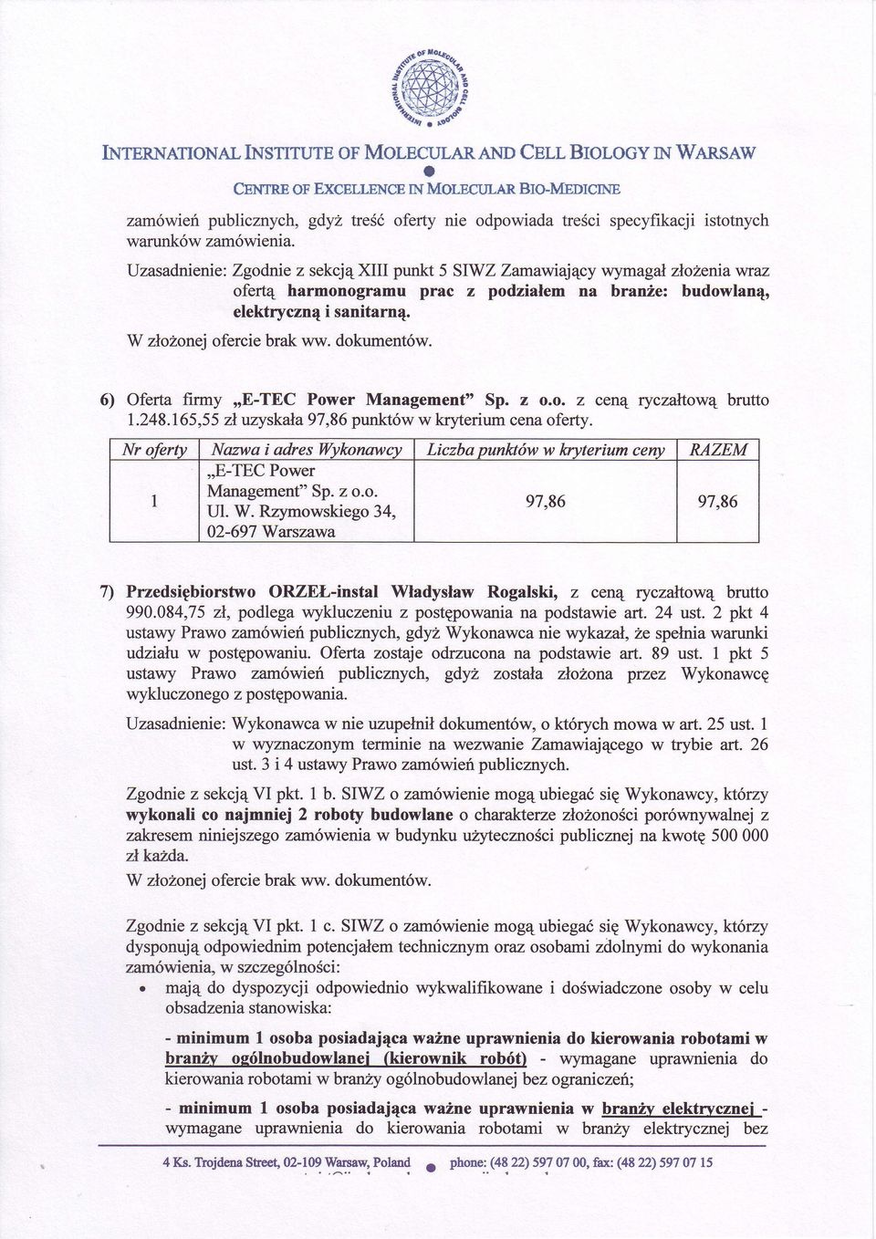 Uzasadnienie: Zgodnle z sekcjxiii punkt 5 SIWZ ZamavnĄcy wymaga zożetiawraz ofert harmonogramu prac z podziaem na btanżez budowlan, elektryczn i sanitarn. W zoionej ofercie brak ww. dokumentw.