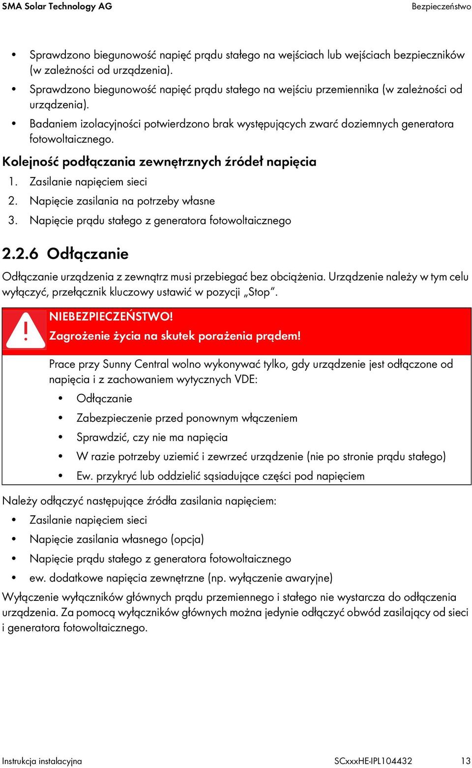 Kolejność podłączania zewnętrznych źródeł napięcia 1. Zasilanie napięciem sieci 2. Napięcie zasilania na potrzeby własne 3. Napięcie prądu stałego z generatora fotowoltaicznego 2.2.6 Odłączanie Odłączanie urządzenia z zewnątrz musi przebiegać bez obciążenia.